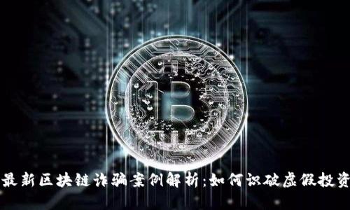 盐城区最新区块链诈骗案例解析：如何识破虚假投资的陷阱
