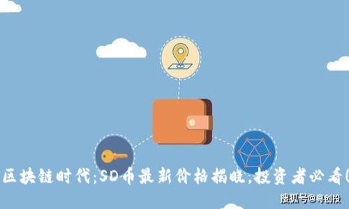 区块链时代：SD币最新价格揭晓，投资者必看！