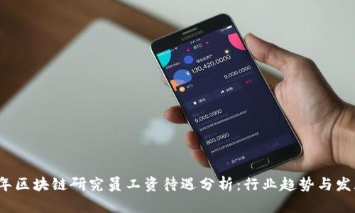 2023年区块链研究员工资待遇分析：行业趋势与发展前景