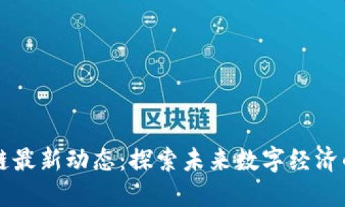 北京区块链最新动态：探索未来数字经济的无限可能