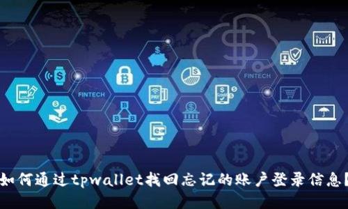 如何通过tpwallet找回忘记的账户登录信息？