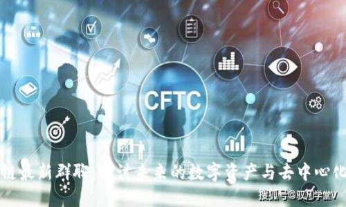区块链最新群聊：探讨未来的数字资产与去中心化趋势