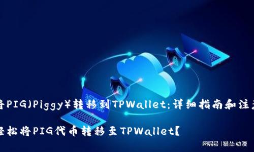如何将PIG（Piggy）转移到TPWallet：详细指南和注意事项

如何轻松将PIG代币转移至TPWallet？