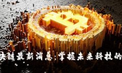 刘晓云区块链最新消息：掌握未来科技的发展动
