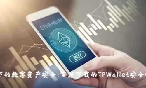 热门风口下的数字资产安全：百度下载的TPWallet安全性深度分析