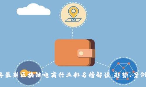 2023年最新区块链电商行业排名榜解读：趋势、案例与展望