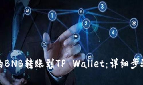 如何将币安的BNB转账到TP Wallet：详细步骤与注意事项