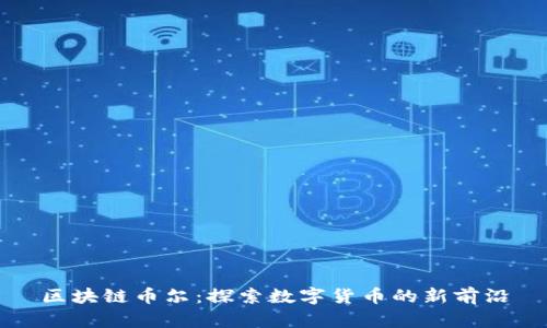 区块链币尔：探索数字货币的新前沿