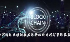 如何通过区块链技术进行比特币挖矿获取收益？