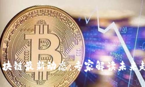 2023年区块链最新动态：专家解读未来趋势与挑战