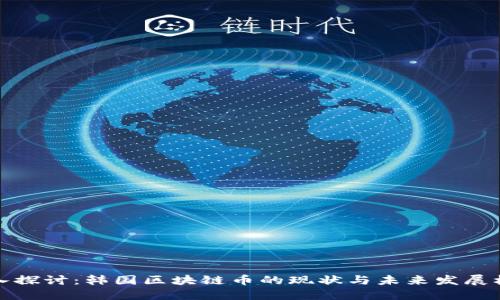 深入探讨：韩国区块链币的现状与未来发展机会
