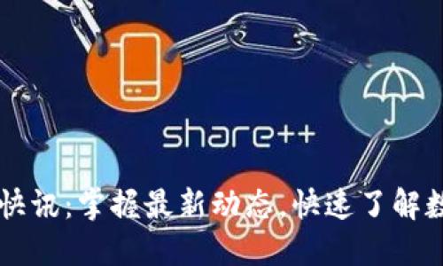 币圈区块链快讯：掌握最新动态，快速了解数字资产趋势