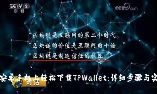 如何在安卓手机上轻松下载TPWallet：详细步骤与实用技巧