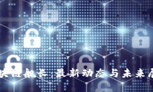 区块链舰长：最新动态与未来展望