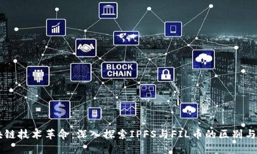 区块链技术革命：深入探索IPFS与FIL币的区别与联系