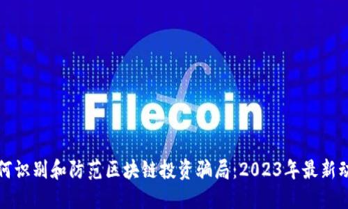 如何识别和防范区块链投资骗局：2023年最新动态
