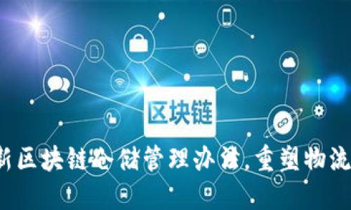 2023年最新区块链仓储管理办法，重塑物流行业新格局