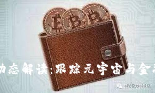 区块链最新动态解读：跟踪元宇宙与金融革命的前沿