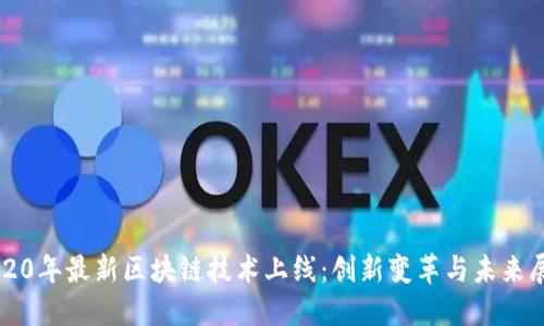 2020年最新区块链技术上线：创新变革与未来展望