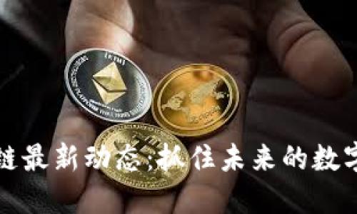 区块链最新动态：抓住未来的数字革命