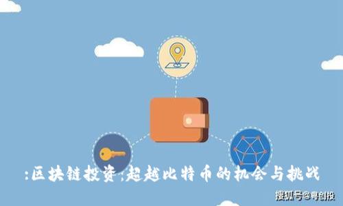 :区块链投资：超越比特币的机会与挑战