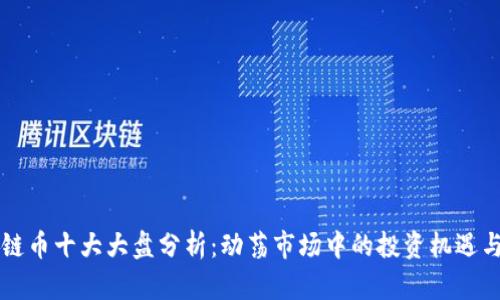 区块链币十大大盘分析：动荡市场中的投资机遇与挑战