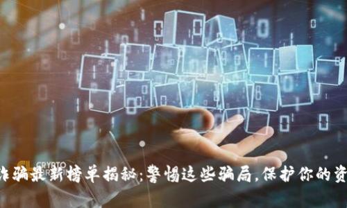 区块链诈骗最新榜单揭秘：警惕这些骗局，保护你的资产安全！