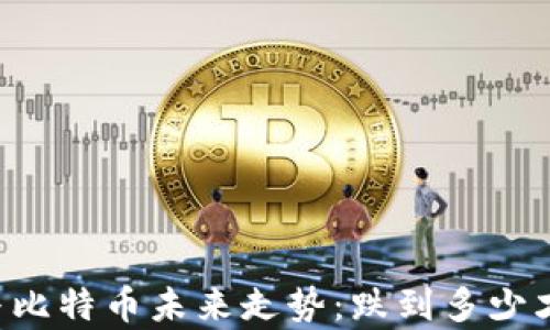 
区块链与比特币未来走势：跌到多少才算“底”？