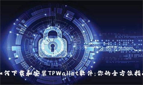 如何下载和安装TPWallet软件：你的全方位指南