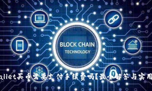 TPWallet买币需要支付手续费吗？最全解答与实用指南