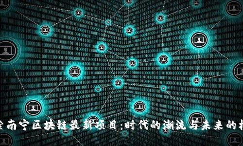 探索南宁区块链最新项目：时代的潮流与未来的机遇