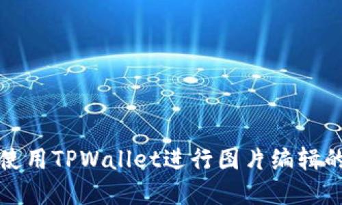 在手机上使用TPWallet进行图片编辑的详细指南