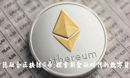 信德融合区块链G币：探索新金融时代的数字货币