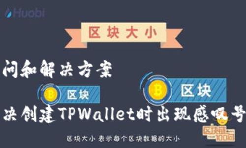 手续疑问和解决方案

如何解决创建TPWallet时出现感叹号的问题