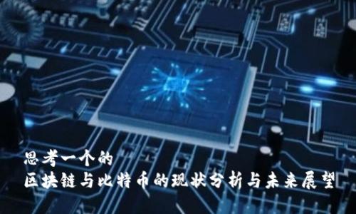 思考一个的 
区块链与比特币的现状分析与未来展望