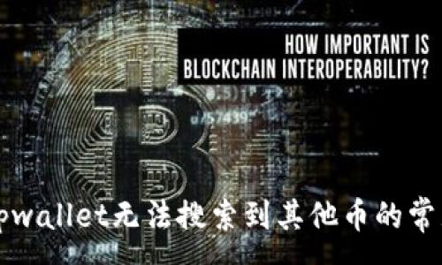 :
解决tpwallet无法搜索到其他币的常见问题