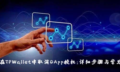 如何在TPWallet中取消DApp授权：详细步骤与常见问题