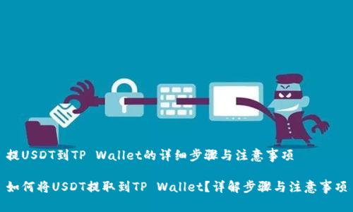 提USDT到TP Wallet的详细步骤与注意事项

如何将USDT提取到TP Wallet？详解步骤与注意事项