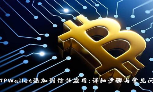 如何将TPWallet添加到信任应用：详细步骤与常见问题解答
