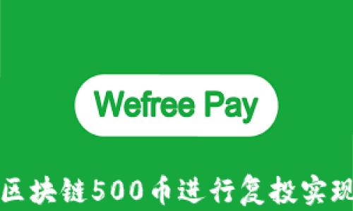 
如何利用区块链500币进行复投实现财富增长