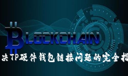 解决TP硬件钱包链接问题的完全指南