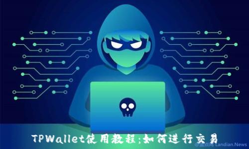   
TPWallet使用教程：如何进行交易