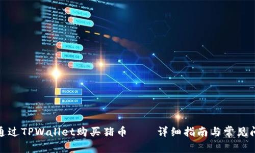 : 如何通过TPWallet购买猪币——详细指南与常见问题解答