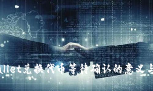 TPWallet兑换代币等待确认的意义与解析