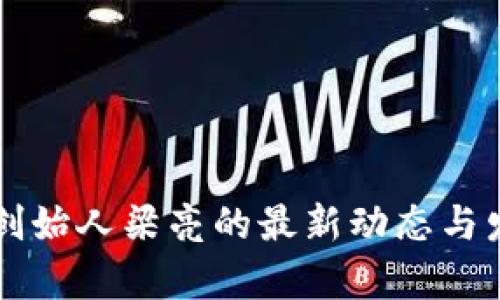 区块链创始人梁亮的最新动态与发展分析