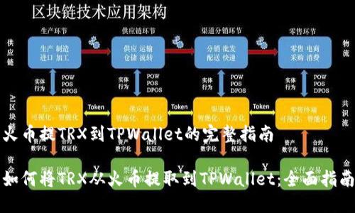 火币提TRX到TPWallet的完整指南

如何将TRX从火币提取到TPWallet：全面指南