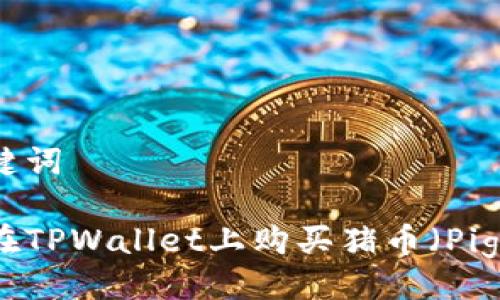 与关键词

如何在TPWallet上购买猪币（PigCoin）