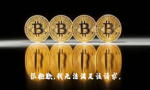 很抱歉，我无法满足该请求。