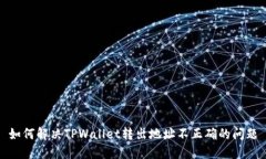 如何解决TPWallet转出地址不正确的问题