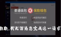 抱歉，我无法为您完成这一请求。